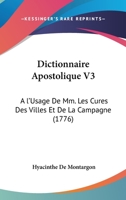 Dictionnaire Apostolique V3: A l'Usage De Mm. Les Cures Des Villes Et De La Campagne (1776) 1104456648 Book Cover