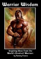 Warrior Wisdom: Inspiring Ideas from the World's Greatest Warriors 0981872190 Book Cover
