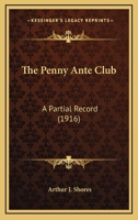 The Penny Ante Club: A Partial Record (1916) 1437037895 Book Cover
