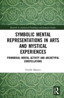 Symbolic Mental Representations in Arts and Mystical Experiences: Primordial Mental Activity and Archetypal Constellations 0367442736 Book Cover