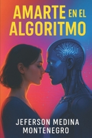 AMARTE EN EL ALGORITMO (Spanish Edition) B0FMJQL39M Book Cover