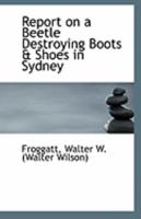 Report on a Beetle Destroying Boots & Shoes in Sydney 1113298537 Book Cover