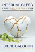 Internal Bleed: A guide to healing the trauma within 1067870407 Book Cover