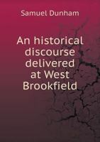 An Historical Discourse: Delivered at West Brookfield, on the Occasion of the One Hundred and Fiftieth Anniversary of the First Church in Brookfield, October 16, 1867 1174862564 Book Cover