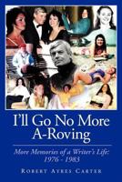 I’ll Go No More A-Roving: More Memories of a Writer’s Life: 1976-1983 1463447140 Book Cover
