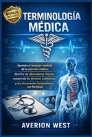 Terminología médica: Aprenda el lenguaje esencial de la atención médica, descifre las abreviaturas clínicas, comprenda los términos anatómicos y lea ... hospitalarios con facilidad (Spanish Edition) B0GXKF38V8 Book Cover