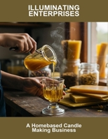 Illuminating Enterprises: A Homebased Candle Making Business B0FRY8X44L Book Cover