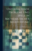 Unterhaltende Probleme Und Spiele in Mathematischer Beleuchtung - Primary Source Edition 1278722130 Book Cover