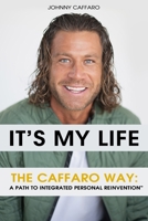 It's My Life: The Caffaro Way: A Path to Integrated Personal Reinvention™ B0F6JXL28H Book Cover