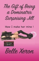 The Gift of Being a Dominatrix - Surprising Jill: How I make her mine ! 9363564169 Book Cover