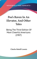 Poe's Raven In An Elevator, And Other Tales: Being The Third Edition Of More Cheerful Americans 1164913670 Book Cover