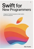 Swift for New Programmers: A Beginner-Friendly Introduction to Swift, SwiftUI, and iOS Development B0G8GYBLNV Book Cover