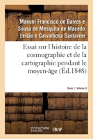 Essai Sur l'Histoire de la Cosmographie Et de la Cartographie Pendant Le Moyen-Âge- Tome 1. Volume 3: Et Sur Les Progrès de la Géographie Après Les Gr 2019691574 Book Cover