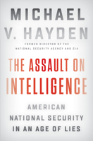 The Assault on Intelligence: American National Security in an Age of Lies 0525558586 Book Cover