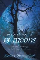 In the Shadow of 13 Moons: Embracing Lunar Energy for Self-Healing and Transformation 0738719722 Book Cover