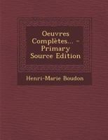 Oeuvres Compl�tes: R�unies Pour Le Premi�re Fois Dans Un Ordre Logique Et Analogique, Renfermant Ses Divers Opuscules Asc�tiques Et Un Tr�sgrand Nombre De Lettres Et D'exhortations Jusqu'ici In�dites, 1021827886 Book Cover
