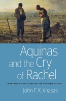 Aquinas and the Cry of Rachel: Thomistic Reflections on the Problem of Evil 0813234905 Book Cover