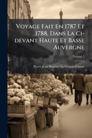 Voyage Fait, En 1787 Et 1788, Dans La CI-Devant Haute Et Basse Auvergne. T. 3 (A0/00d.1794) 1248413105 Book Cover