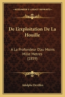 de L'Exploitation de La Houille a la Profondeur D'Au Moins Mille Ma]tres 2013722346 Book Cover
