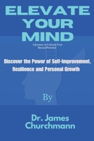 Elevate Your Mind: Discover the Power of Self-Improvement, Resilience and Personal Growth B0CLYFR4XL Book Cover