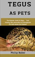 Tegus As Pets: The absolute guide on Tegus, care, housing, diet, personality and management B08MSGQPMB Book Cover