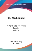 The Mad Knight: A Merry Tale For Young People 1120984599 Book Cover