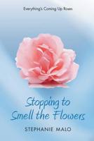 Stopping to Smell the Flowers: Everything's Coming Up Roses 1525547194 Book Cover