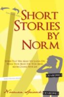 Short Stories by Norm: Stories That Will Make You Laugh, Cry, Warm Your Heart, Stir Your Mind, Maybe Change Your Life 1440117454 Book Cover