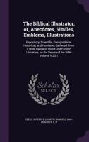 The Biblical Illustrator; Or, Anecdotes, Similes, Emblems, Illustrations: Expository, Scientific, Georgraphical, Historical, and Homiletic, Gathered from a Wide Range of Home and Foreign Literature, o 1340642964 Book Cover