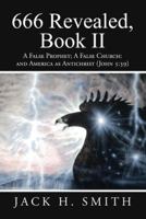 666 Revealed, Book II: A False Prophet; A False Church: And America as Antichrist (John 5:39) 1475993722 Book Cover