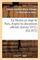 La Marine Au Sia]ge de Paris, D'Apra]s Les Documents Officiels (Janvier 1872.) 2011787734 Book Cover
