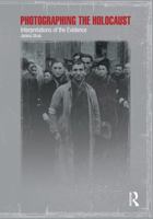 Photographing the Holocaust: Interpretations of the Evidence 1860645461 Book Cover