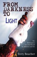 From Darkness to Light : The Redemption of a Soul Bound by Addiction and Sin 0997631376 Book Cover