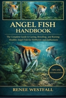 ANGEL FISH HANDBOOK: The Complete Guide to Caring, Breeding, and Raising Healthy Angel Fish for Hobbyists and Enthusiasts. B0GHYWF1LG Book Cover