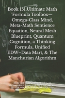 Book 151:Ultimate Math Formula Toolbox—Omega-Class Mind, Meta-Math Sentience Equation, Neural Mesh Blueprint, Quantum Cognition, a Thinking Formula, Unified EDW–Data Mart, & The Manchurian Algorithm B0H8K6CWQN Book Cover