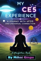 My CE5 Experience: A Journey with UFOs and Universal Connection B0DQGPHHHW Book Cover