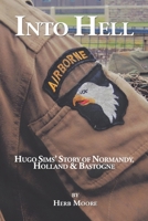 Into Hell: Hugo Sim's Story of Normandy, Holland & Bastogne 1504954270 Book Cover