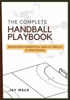 THE COMPLETE HANDBALL PLAYBOOK: Beginner’s Essential Skills, Drills & Strategies B0F74CX2X1 Book Cover