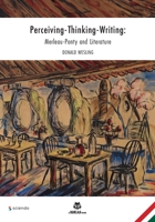 Perceiving-Thinking-Writing: Merleau-Ponty and Literature 836740596X Book Cover