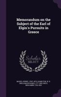Memorandum on the Subject of the Earl of Elgin's Pursuits in Greece 1355588138 Book Cover