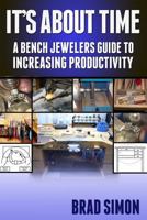 Its About Time: A Bench Jewelers Guide to Increasing Productivity 1481263129 Book Cover