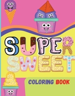 Super Sweet Coloring Book: Amazing Book For kids of all ages Fun Activity with Cupcakes, Ice-cream, Cookies and More Coloring Book For Girls, Boys and Kids With Cute and Pretty Designs 0832130702 Book Cover