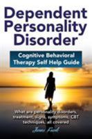 Dependent Personality Disorder Cognitive Behavioral Therapy Self-Help Guide: What Are Personality Disorders, Treatment, Signs, Symptoms, CBT Techniques, All Covered 0995561001 Book Cover
