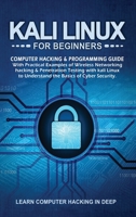 Kali Linux For Beginners: Computer Hacking & Programming Guide With Practical Examples Of Wireless Networking Hacking & Penetration Testing With Kali Linux To Understand The Basics Of Cyber Security 1801131767 Book Cover