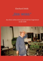 "Der wird.": Aus dem Leben eines passionierten Ingenieurs in der DDR (German Edition) 3981996585 Book Cover