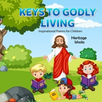 KEYS TO GODLY LIVING: Inspirational Poems for Children B0BJYQ1HQ2 Book Cover