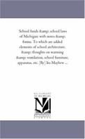 School funds & school laws of Michigan: with notes & forms. To which are added elements of school architecture, & thoughts on warming & ventilation, school ... apparatus, etc. [By] Ira Mayhew ... 1425553443 Book Cover