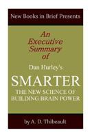 An Executive Summary of Dan Hurley's 'Smarter: The New Science of Building Brain Power' 1499129777 Book Cover