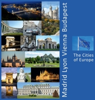 Madrid, Lyon, Vienna, Budapest : The Cities of Europe 1734237864 Book Cover