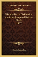 Histoire De La Civilisation Ancienne Jusqu'au Dixième Siècle... 1272384624 Book Cover